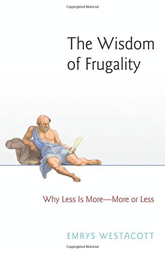 Emrys Westacott/The Wisdom of Frugality@ Why Less Is More - More or Less