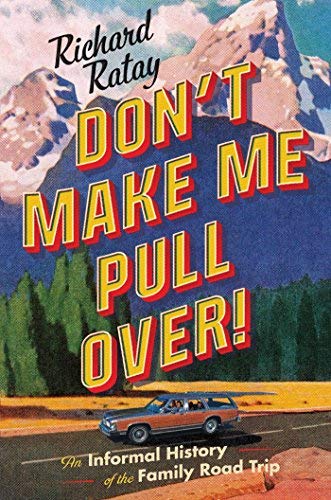 Richard Ratay/Don't Make Me Pull Over!@An Informal History of the Family Road Trip