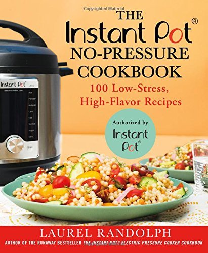 Laurel Randolph/The Instant Pot (R) No-Pressure Cookbook@ 100 Low-Stress, High-Flavor Recipes