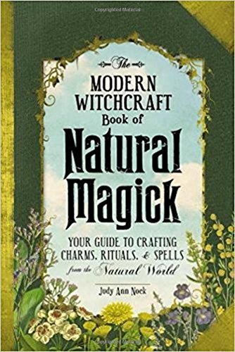 Judy Ann Nock The Modern Witchcraft Book Of Natural Magick Your Guide To Crafting Charms Rituals And Spell 