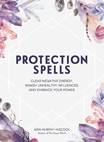 Arin Murphy-Hiscock/Protection Spells@ Clear Negative Energy, Banish Unhealthy Influence