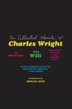 Charles Wright The Collected Novels Of Charles Wright The Messenger The Wig And Absolutely Nothing To 