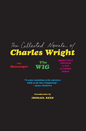 Charles Wright The Collected Novels Of Charles Wright The Messenger The Wig And Absolutely Nothing To 
