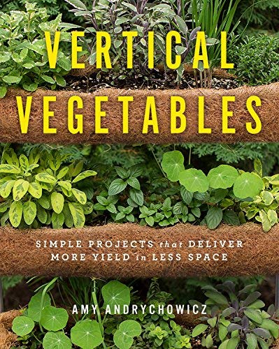 Amy Andrychowicz Vertical Vegetables Simple Projects That Deliver More Yield In Less S 