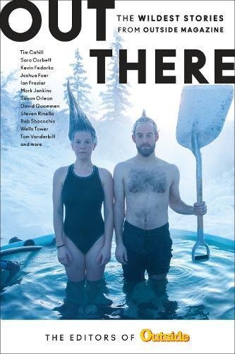 The Editors of Outside Magazine/Out There@ The Wildest Stories from Outside Magazine