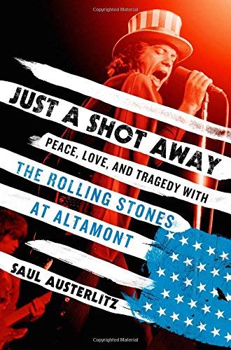 Saul Austerlitz Just A Shot Away Peace Love And Tragedy With The Rolling Stones 