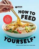Spoon University How To Feed Yourself 100 Fast Cheap And Reliable Recipes For Cooking 