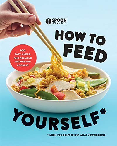 Spoon University How To Feed Yourself 100 Fast Cheap And Reliable Recipes For Cooking 