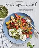Jennifer Segal Once Upon A Chef The Cookbook 100 Tested Perfected And Family Approved Recipe 
