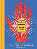 Ellen Weinstein Recipes For Good Luck The Superstitions Rituals And Practices Of Extr 