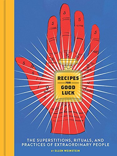 Ellen Weinstein Recipes For Good Luck The Superstitions Rituals And Practices Of Extr 