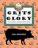 Joe Johnston Grits To Glory How Southern Cookin' Got So Good 