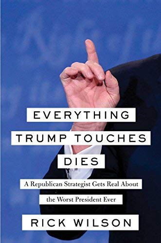 Rick Wilson/Everything Trump Touches Dies@A Republican Strategist Gets Real About the Worst President Ever