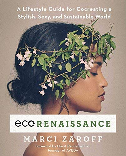 Marci Zaroff/Ecorenaissance@ A Lifestyle Guide for Cocreating a Stylish, Sexy,