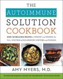 Amy Myers The Autoimmune Solution Cookbook Over 150 Delicious Recipes To Prevent And Reverse 