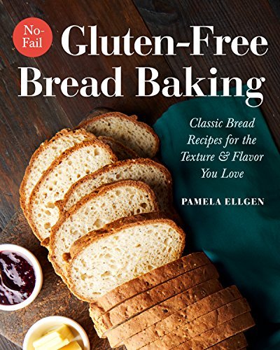 Pamela Ellgen No Fail Gluten Free Bread Baking Classic Bread Recipes For The Texture And Flavor 