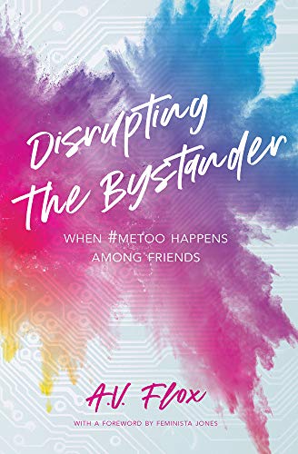 A. V. Flox Disrupting The Bystander When #metoo Happens Among Friends 