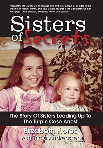 Elizabeth Flores Sisters Of Secrets The Story Of Sisters Leading Up To The Turpin Cas 