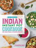 Chandra Ram The Complete Indian Instant Pot Cookbook 130 Traditional And Modern Recipes 