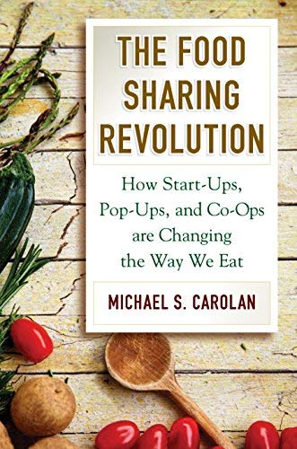 Michael S. Carolan The Food Sharing Revolution How Start Ups Pop Ups And Co Ops Are Changing T 