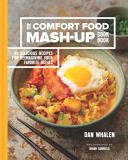 Dan Whalen The Comfort Food Mash Up Cookbook 80 Delicious Recipes For Reimagining Your Favorit 