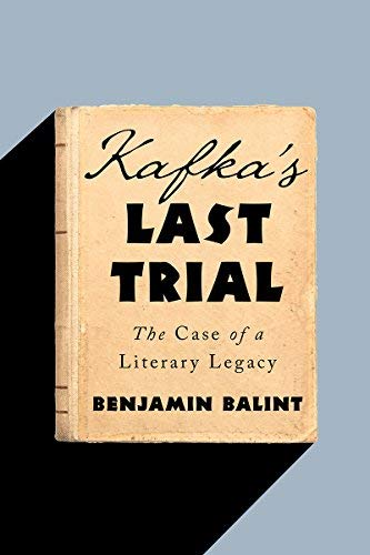 Benjamin Balint/Kafka's Last Trial@ The Case of a Literary Legacy