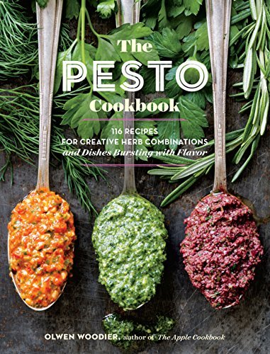 Olwen Woodier The Pesto Cookbook 116 Recipes For Creative Herb Combinations And Di 