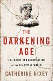 Catherine Nixey The Darkening Age The Christian Destruction Of The Classical World 
