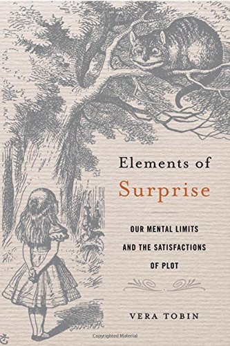Vera Tobin Elements Of Surprise Our Mental Limits And The Satisfactions Of Plot 