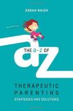 Sarah Naish The A Z Of Therapeutic Parenting Strategies And Solutions 