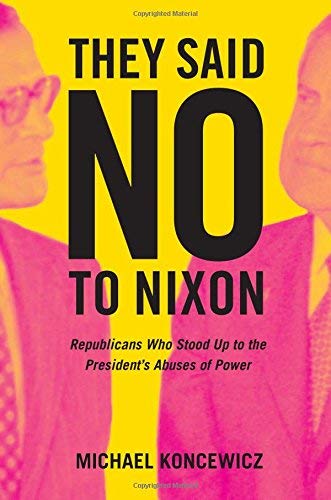 Michael Koncewicz/They Said No to Nixon@ Republicans Who Stood Up to the President? (Tm)S
