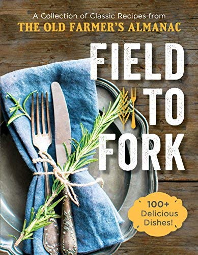 The Old Farmer's Almanac Field To Fork A Collection Of Recipes From The Old Farmer's Alm 