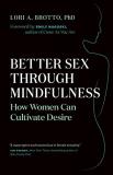 Lori A. Brotto Better Sex Through Mindfulness How Women Can Cultivate Desire 