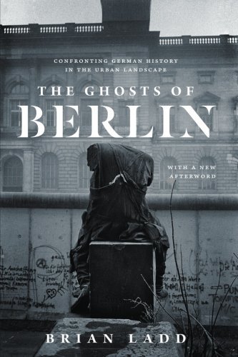 Brian Ladd The Ghosts Of Berlin Confronting German History In The Urban Landscape 