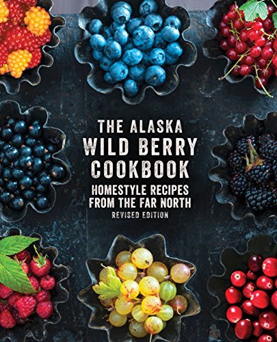 Alaska Northwest Books The Alaska Wild Berry Cookbook Homestyle Recipes From The Far North Revised Edi 