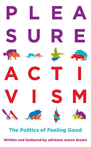 Adrienne Maree Brown/Pleasure Activism@The Politics of Feeling Good