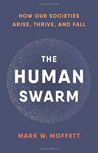 Mark W. Moffett/The Human Swarm@How Our Societies Arise, Thrive, and Fall