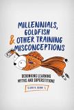 Clark N. Quinn Millennials Goldfish & Other Training Misconcepti Debunking Learning Myths And Superstitions 