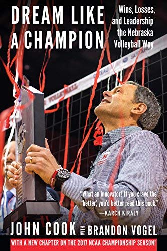 John Cook Dream Like A Champion Wins Losses And Leadership The Nebraska Volleyb 