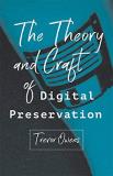 Trevor Owens The Theory And Craft Of Digital Preservation 