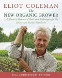 Eliot Coleman The New Organic Grower 3rd Edition A Master's Manual Of Tools And Techniques For The 
