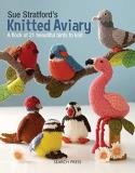 Sue Stratford Sue Stratford's Knitted Aviary A Flock Of 21 Beautiful Birds To Knit 