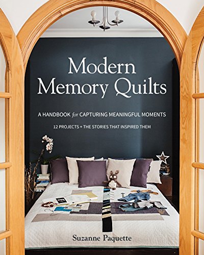 Suzanne Paquette Modern Memory Quilts A Handbook For Capturing Meaningful Moments 12 P 