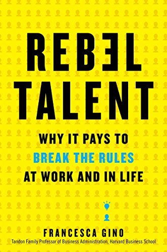 Francesca Gino/Rebel Talent@Why It Pays to Break the Rules at Work and in Lif