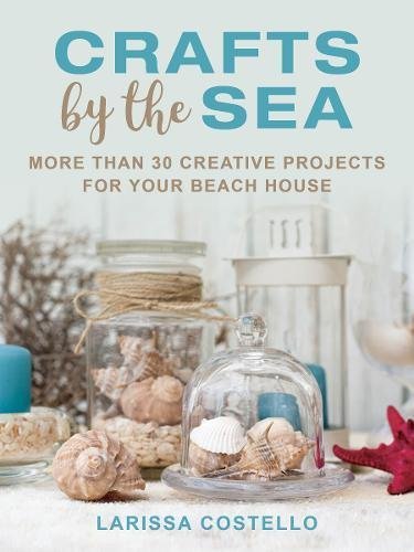 Larissa Costello Crafts By The Sea More Than 30 Creative Projects For Your Beach Hou 