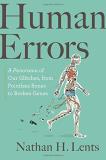 Nathan H. Lents Human Errors A Panorama Of Our Glitches From Pointless Bones 
