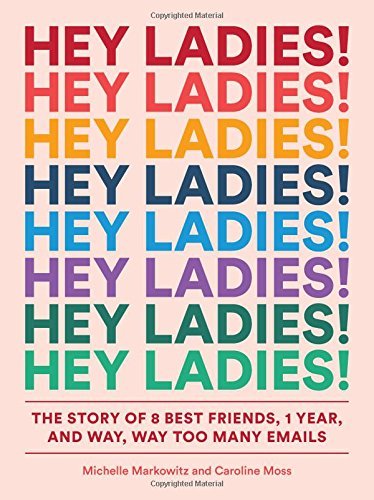 Michelle Markowitz/Hey Ladies!@ The Story of 8 Best Friends, 1 Year, and Way, Way