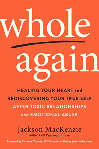 Jackson MacKenzie/Whole Again@Healing Your Heart and Rediscovering Your True Self After Toxic Relationships and Emotional Abuse