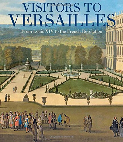 Danielle O. Kisluk-Grosheide/Visitors to Versailles@ From Louis XIV to the French Revolution