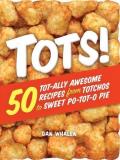 Dan Whalen Tots! 50 Tot Ally Awesome Recipes From Totchos To Sweet 